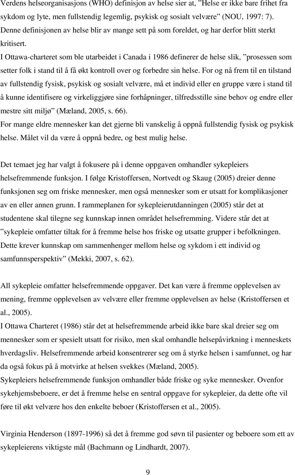 I Ottawa-charteret som ble utarbeidet i Canada i 1986 definerer de helse slik, prosessen som setter folk i stand til å få økt kontroll over og forbedre sin helse.