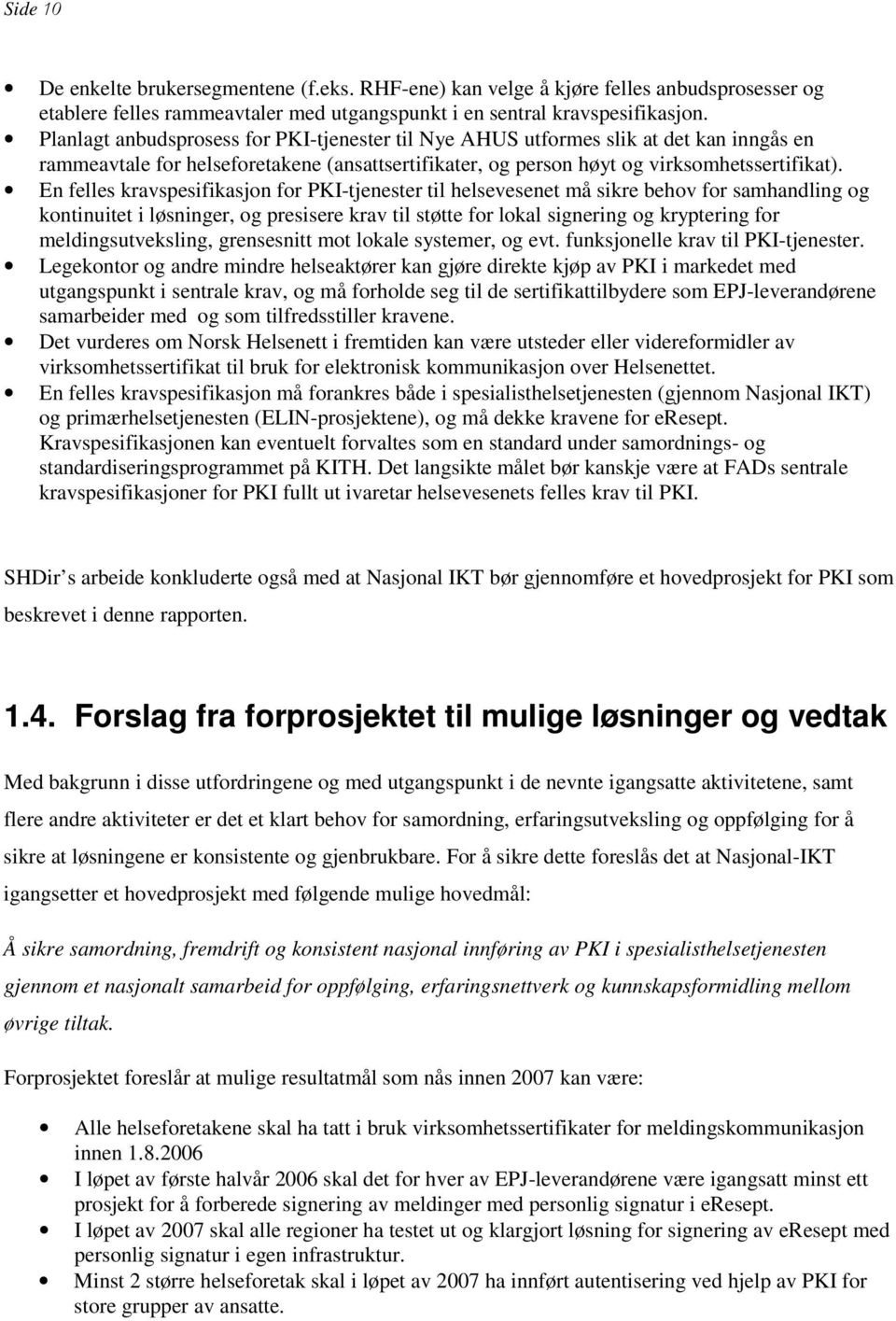 En felles kravspesifikasjon for PKI-tjenester til helsevesenet må sikre behov for samhandling og kontinuitet i løsninger, og presisere krav til støtte for lokal signering og kryptering for