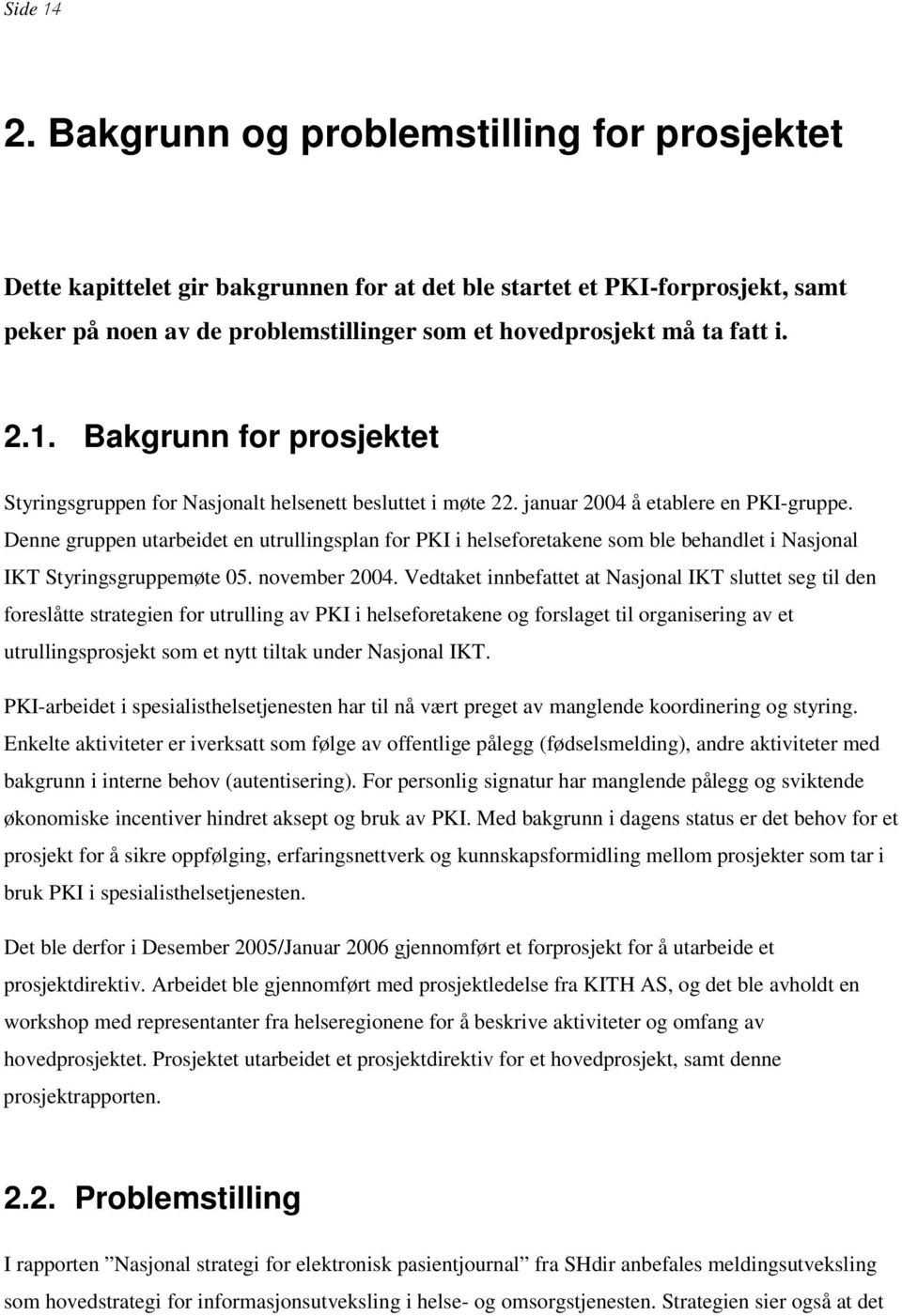 Denne gruppen utarbeidet en utrullingsplan for PKI i helseforetakene som ble behandlet i Nasjonal IKT Styringsgruppemøte 05. november 2004.