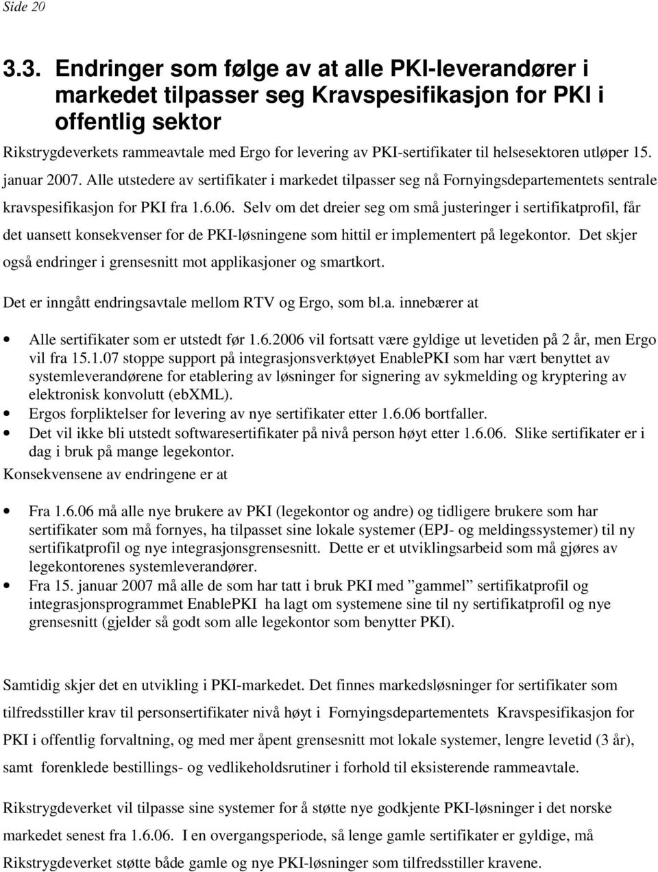 Selv om det dreier seg om små justeringer i sertifikatprofil, får det uansett konsekvenser for de PKI-løsningene som hittil er implementert på legekontor.