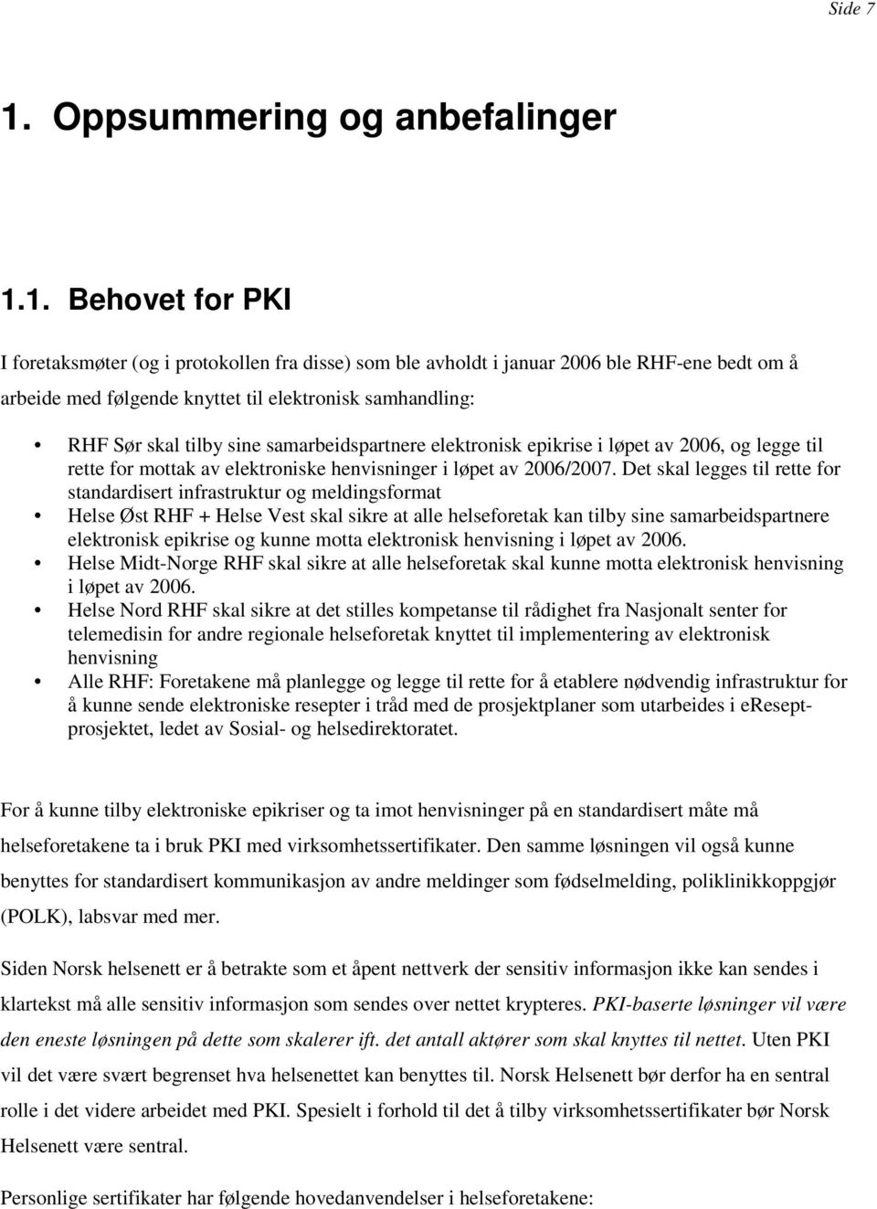 Det skal legges til rette for standardisert infrastruktur og meldingsformat Helse Øst RHF + Helse Vest skal sikre at alle helseforetak kan tilby sine samarbeidspartnere elektronisk epikrise og kunne