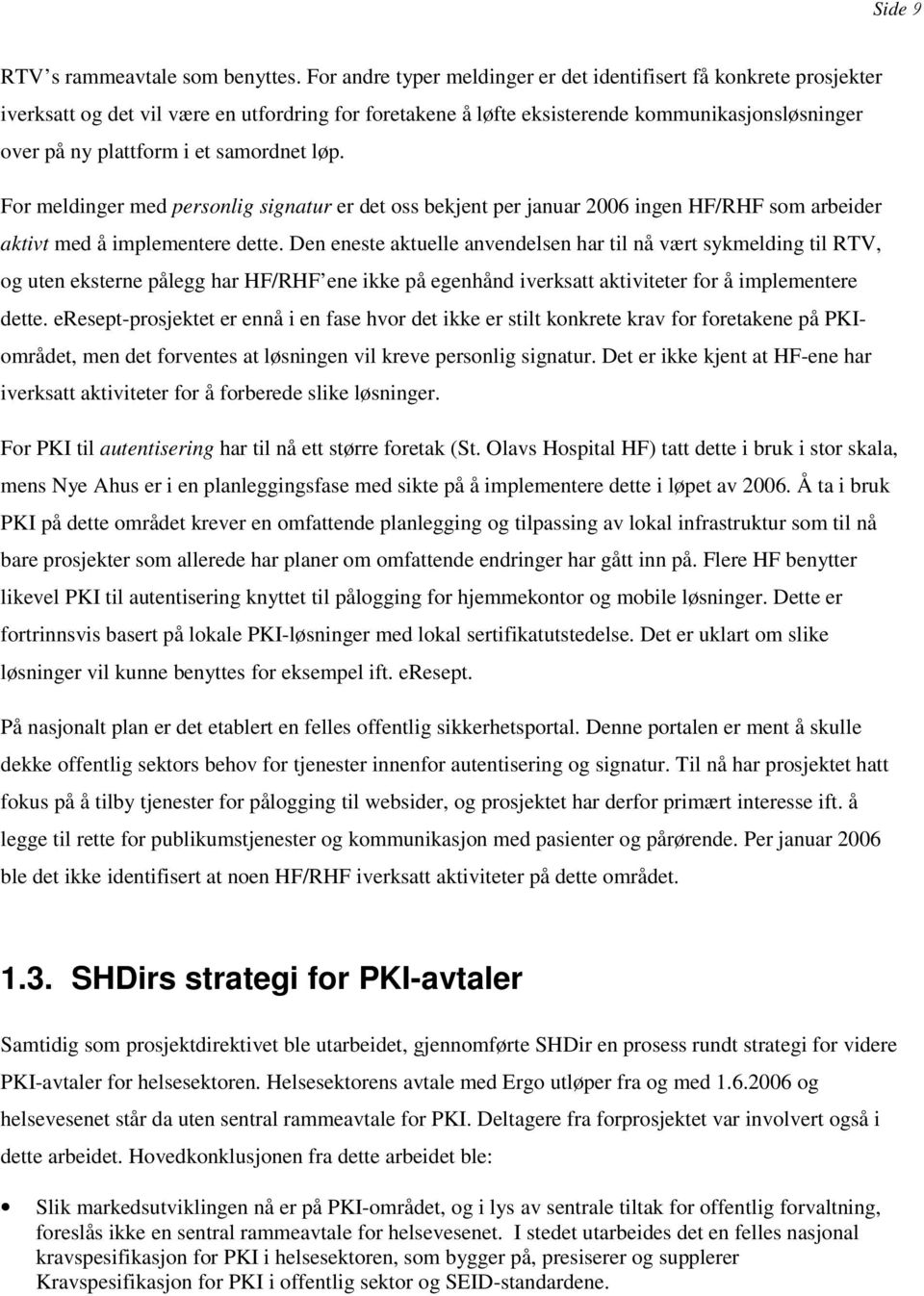 samordnet løp. For meldinger med personlig signatur er det oss bekjent per januar 2006 ingen HF/RHF som arbeider aktivt med å implementere dette.