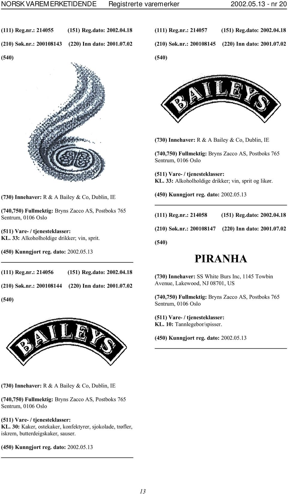 (730) Innehaver: R & A Bailey & Co, Dublin, IE KL. 33: Alkoholholdige drikker; vin, sprit. (111) Reg.nr.: 214056 (151) Reg.dato: 2002.04.18 (210) Søk.nr.: 200108144 (220) Inn dato: 2001.07.