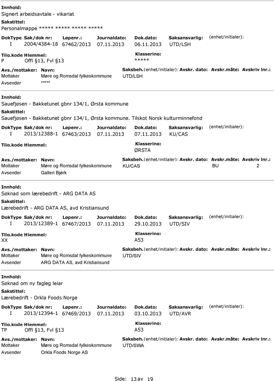 Tilskot Norsk kulturminnefond 2013/12388-1 67463/2013 K/CAS ØRSTA Mottaker Møre og Romsdal fylkeskommune K/CAS B 2 Avsender Galleri Bjørk nnhold: Søknad som lærebedrift - ARG DATA AS Lærebedrift -