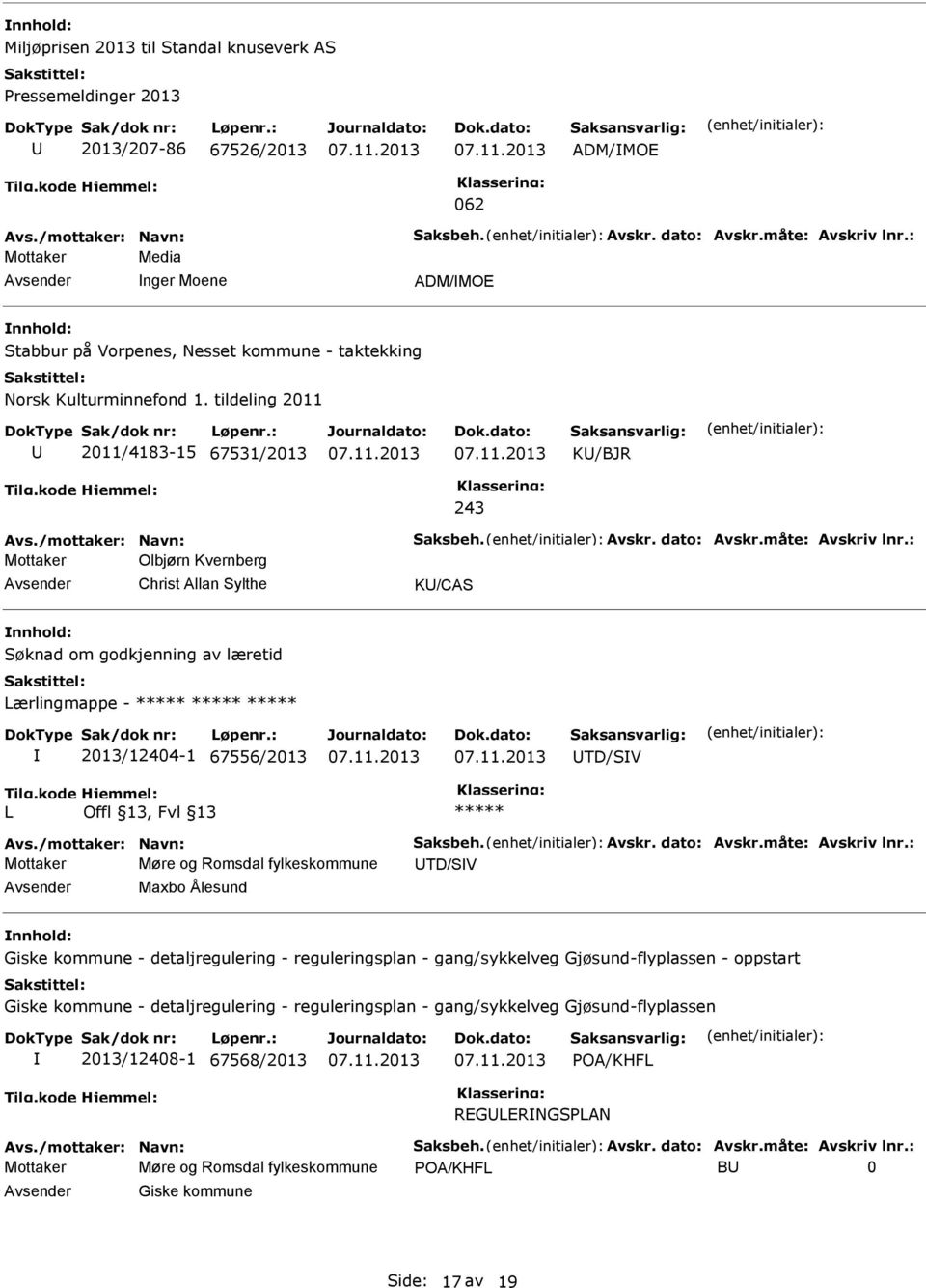 tildeling 2011 2011/4183-15 67531/2013 K/BJR 243 Mottaker Olbjørn Kvernberg Avsender Christ Allan Sylthe K/CAS nnhold: Søknad om godkjenning av læretid Lærlingmappe - 2013/12404-1 67556/2013 TD/SV L