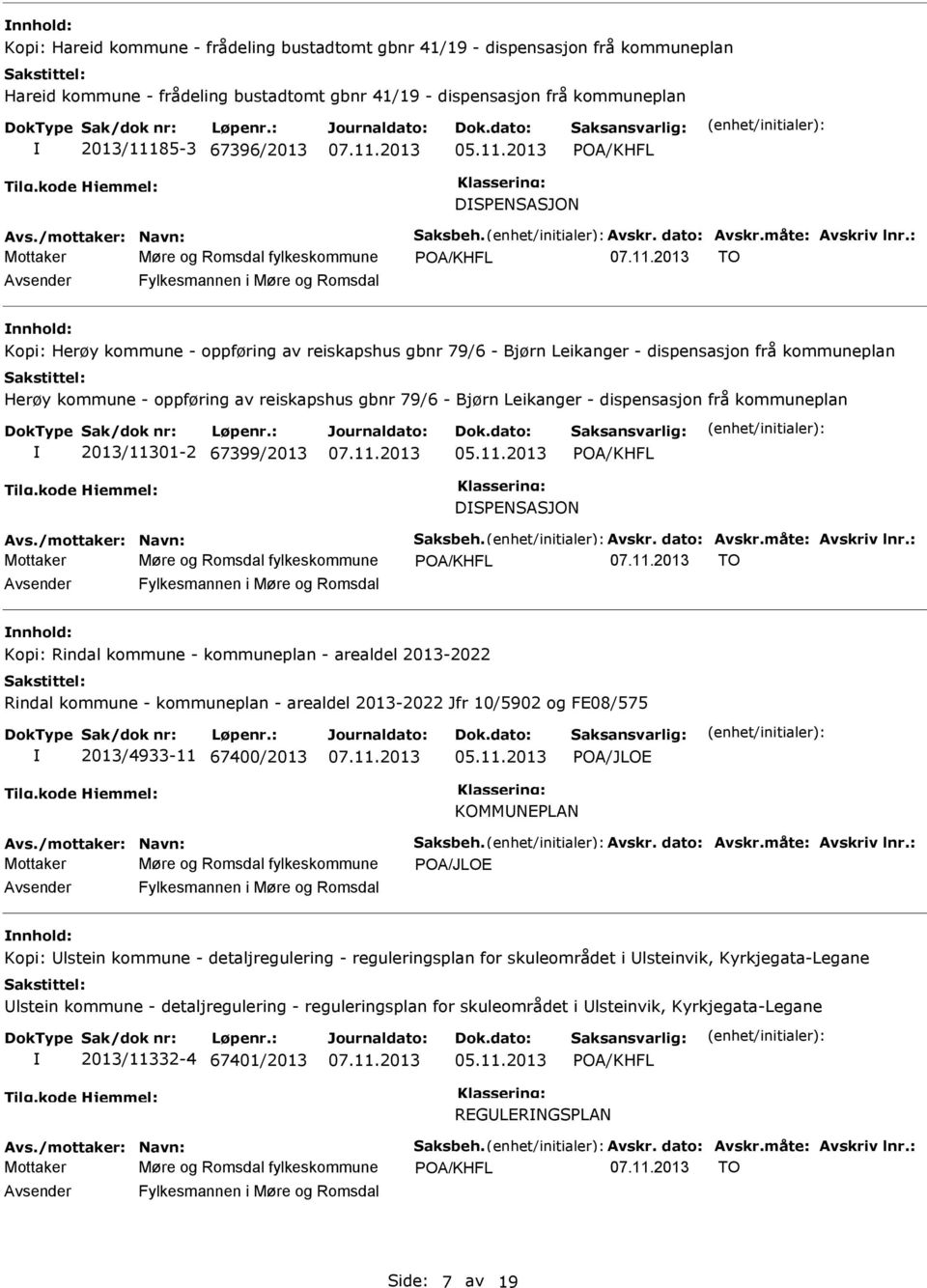 - oppføring av reiskapshus gbnr 79/6 - Bjørn Leikanger - dispensasjon frå kommuneplan 2013/11301-2 67399/2013 POA/KHFL DSPNSASJON Mottaker Møre og Romsdal fylkeskommune POA/KHFL TO nnhold: Kopi: