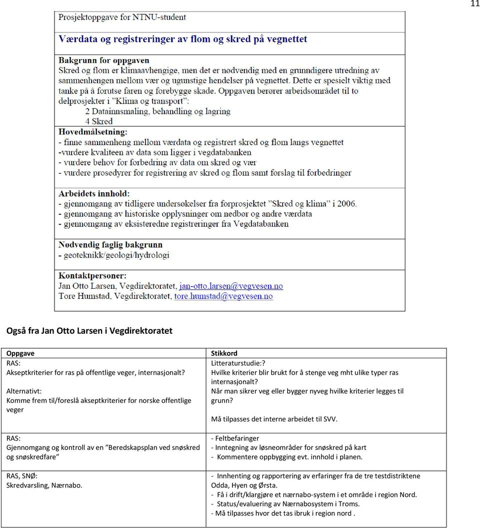 Stikkord Litteraturstudie:? Hvilke kriterier blir brukt for å stenge veg mht ulike typer ras internasjonalt? Når man sikrer veg eller bygger nyveg hvilke kriterier legges til grunn?