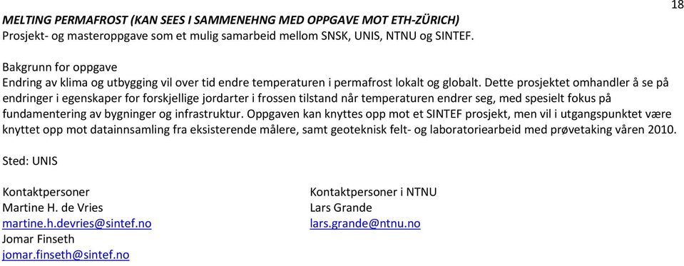 Dette prosjektet omhandler å se på endringer i egenskaper for forskjellige jordarter i frossen tilstand når temperaturen endrer seg, med spesielt fokus på fundamentering av bygninger og infrastruktur.