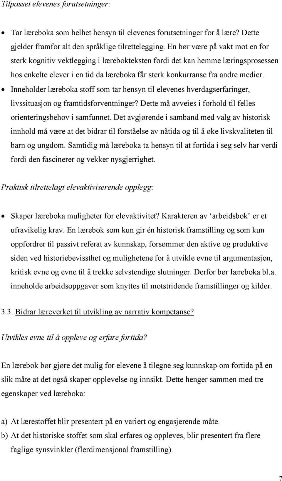 Inneholder læreboka stoff som tar hensyn til elevenes hverdagserfaringer, livssituasjon og framtidsforventninger? Dette må avveies i forhold til felles orienteringsbehov i samfunnet.