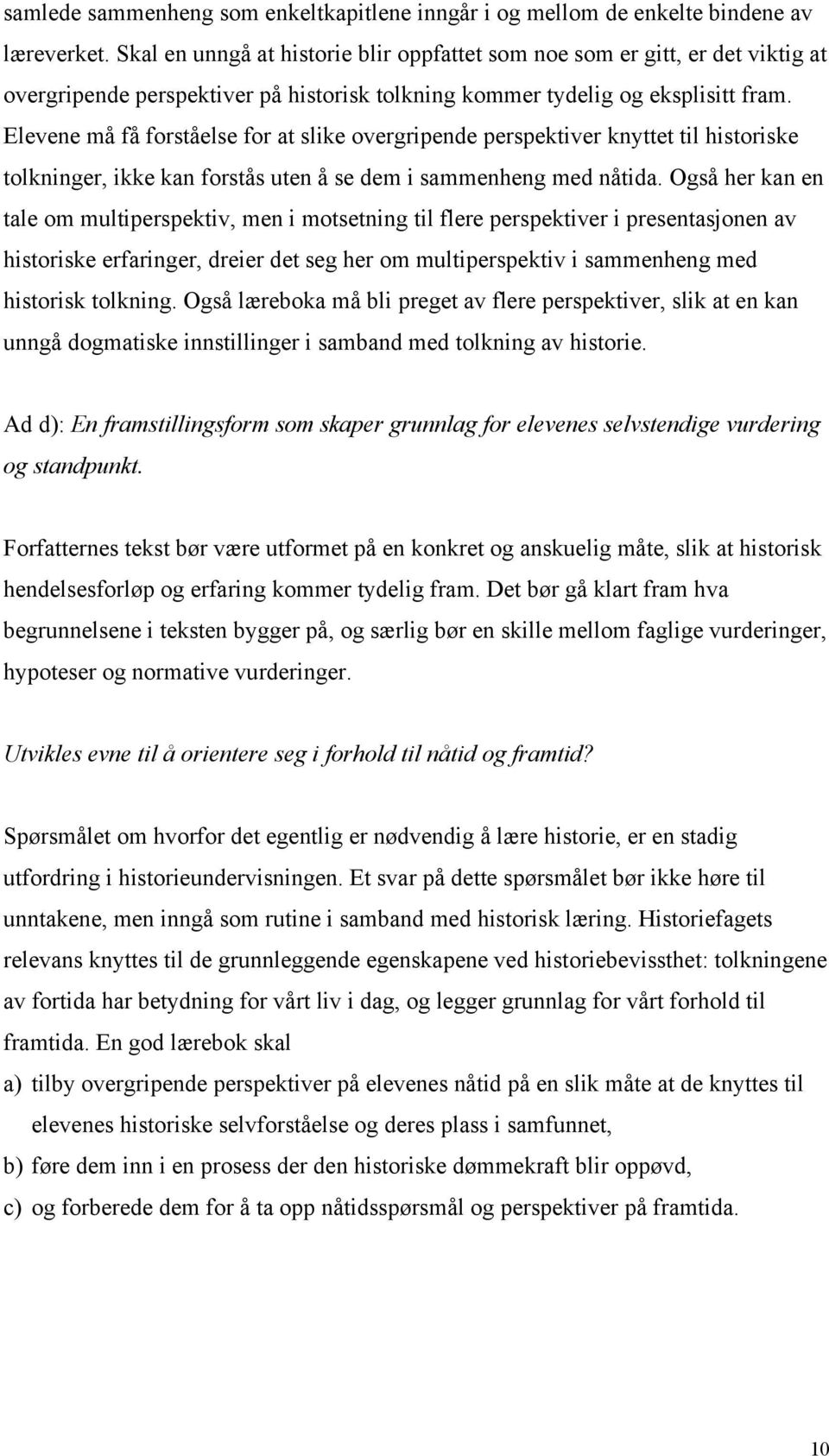 Elevene må få forståelse for at slike overgripende perspektiver knyttet til historiske tolkninger, ikke kan forstås uten å se dem i sammenheng med nåtida.