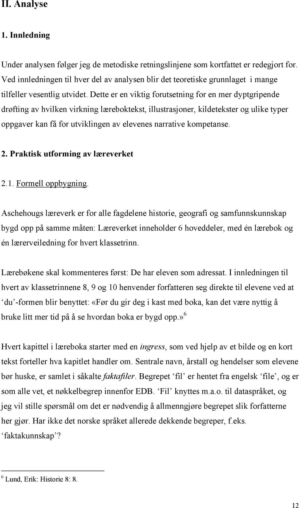 Dette er en viktig forutsetning for en mer dyptgripende drøfting av hvilken virkning læreboktekst, illustrasjoner, kildetekster og ulike typer oppgaver kan få for utviklingen av elevenes narrative