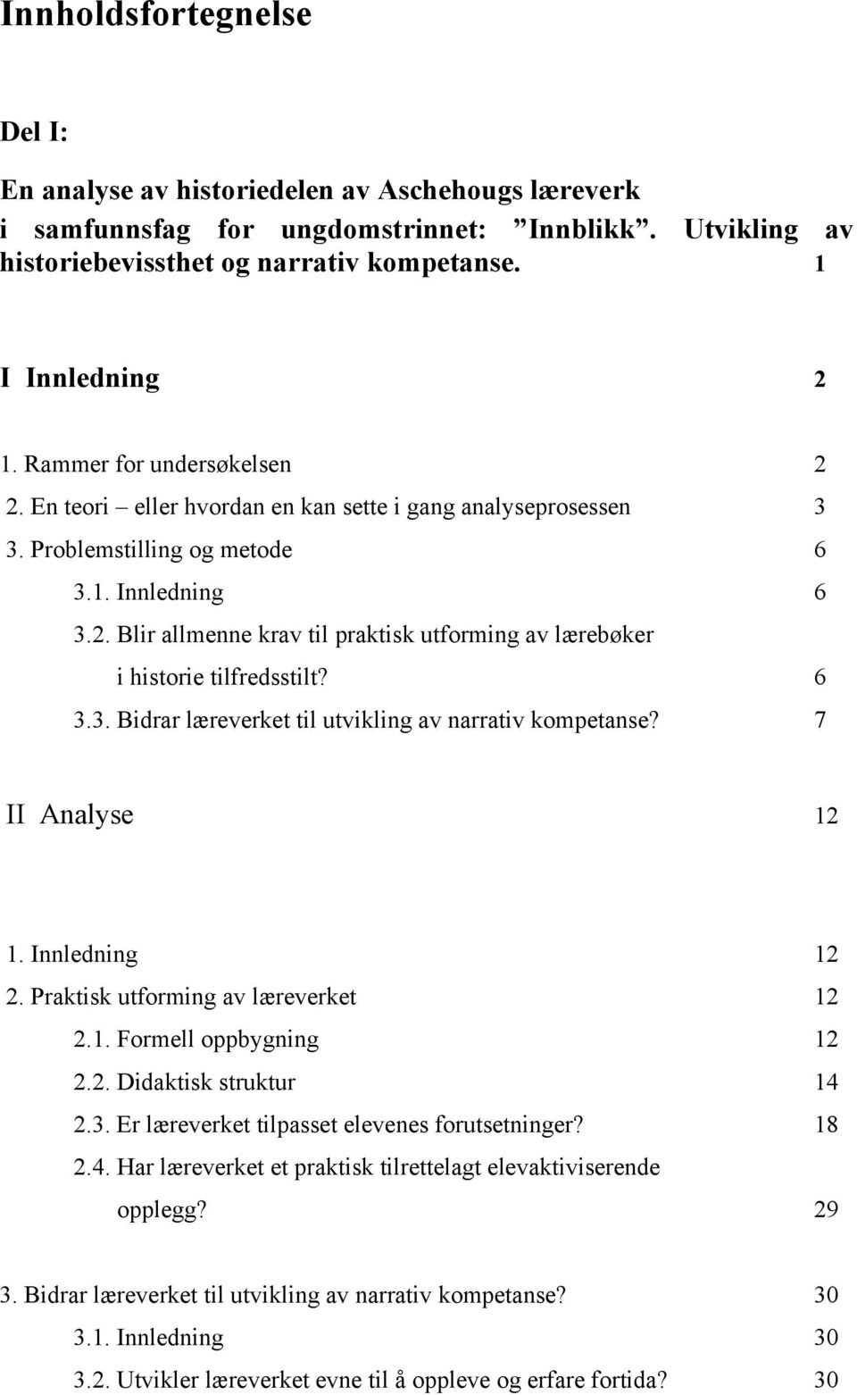 6 3.3. Bidrar læreverket til utvikling av narrativ kompetanse? 7 II Analyse 12 1. Innledning 12 2. Praktisk utforming av læreverket 12 2.1. Formell oppbygning 12 2.2. Didaktisk struktur 14 2.3. Er læreverket tilpasset elevenes forutsetninger?