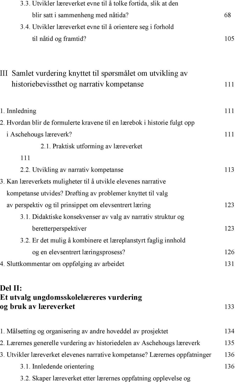 Hvordan blir de formulerte kravene til en lærebok i historie fulgt opp i Aschehougs læreverk? 111 2.1. Praktisk utforming av læreverket 111 2.2. Utvikling av narrativ kompetanse 113 3.