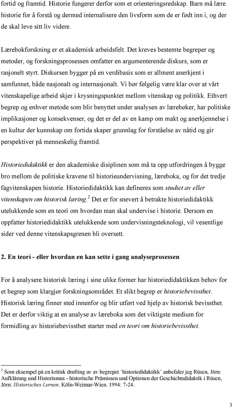 Det kreves bestemte begreper og metoder, og forskningsprosessen omfatter en argumenterende diskurs, som er rasjonelt styrt.