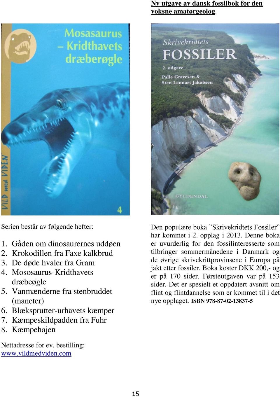 Kæmpehajen Den populære boka Skrivekridtets Fossiler har kommet i 2. opplag i 2013.