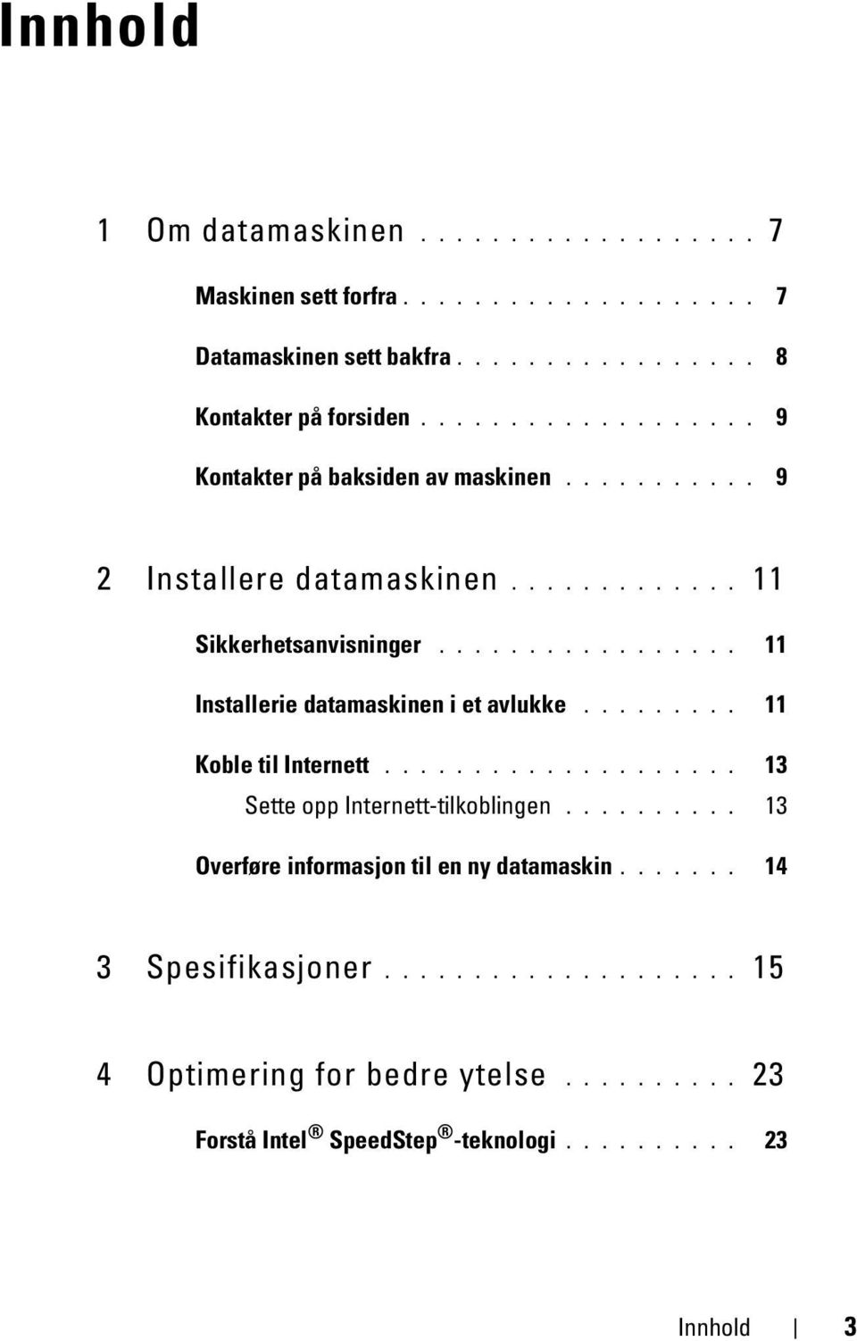 ................ 11 Installerie datamaskinen i et avlukke......... 11 Koble til Internett.................... 13 Sette opp Internett-tilkoblingen.