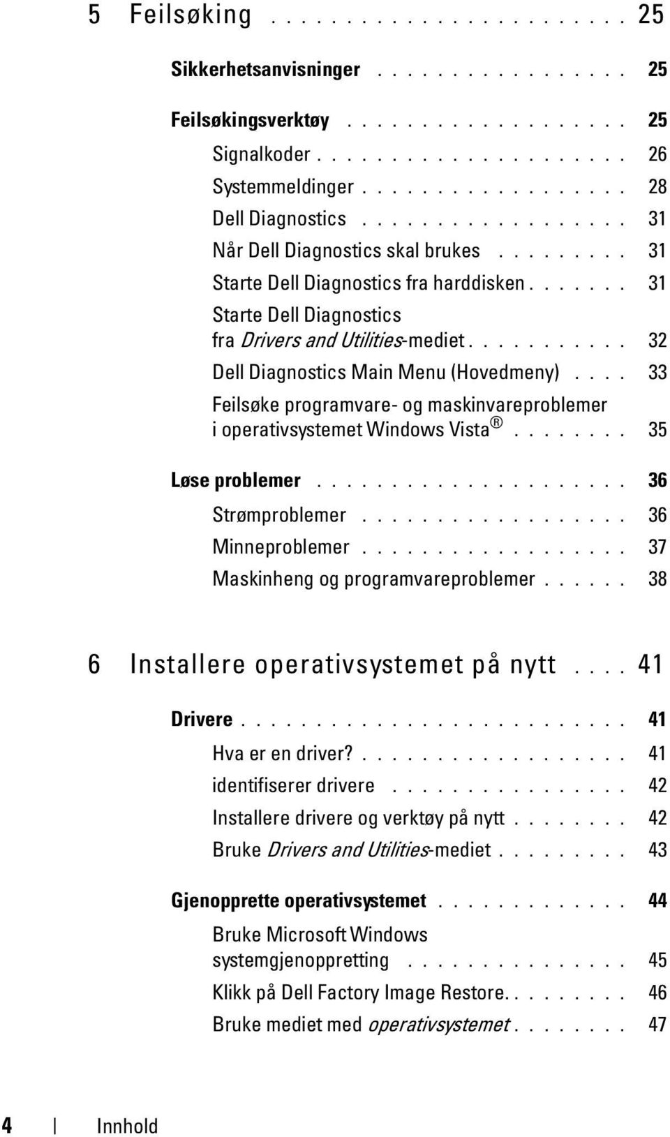 .......... 32 Dell Diagnostics Main Menu (Hovedmeny).... 33 Feilsøke programvare- og maskinvareproblemer i operativsystemet Windows Vista........ 35 Løse problemer..................... 36 Strømproblemer.