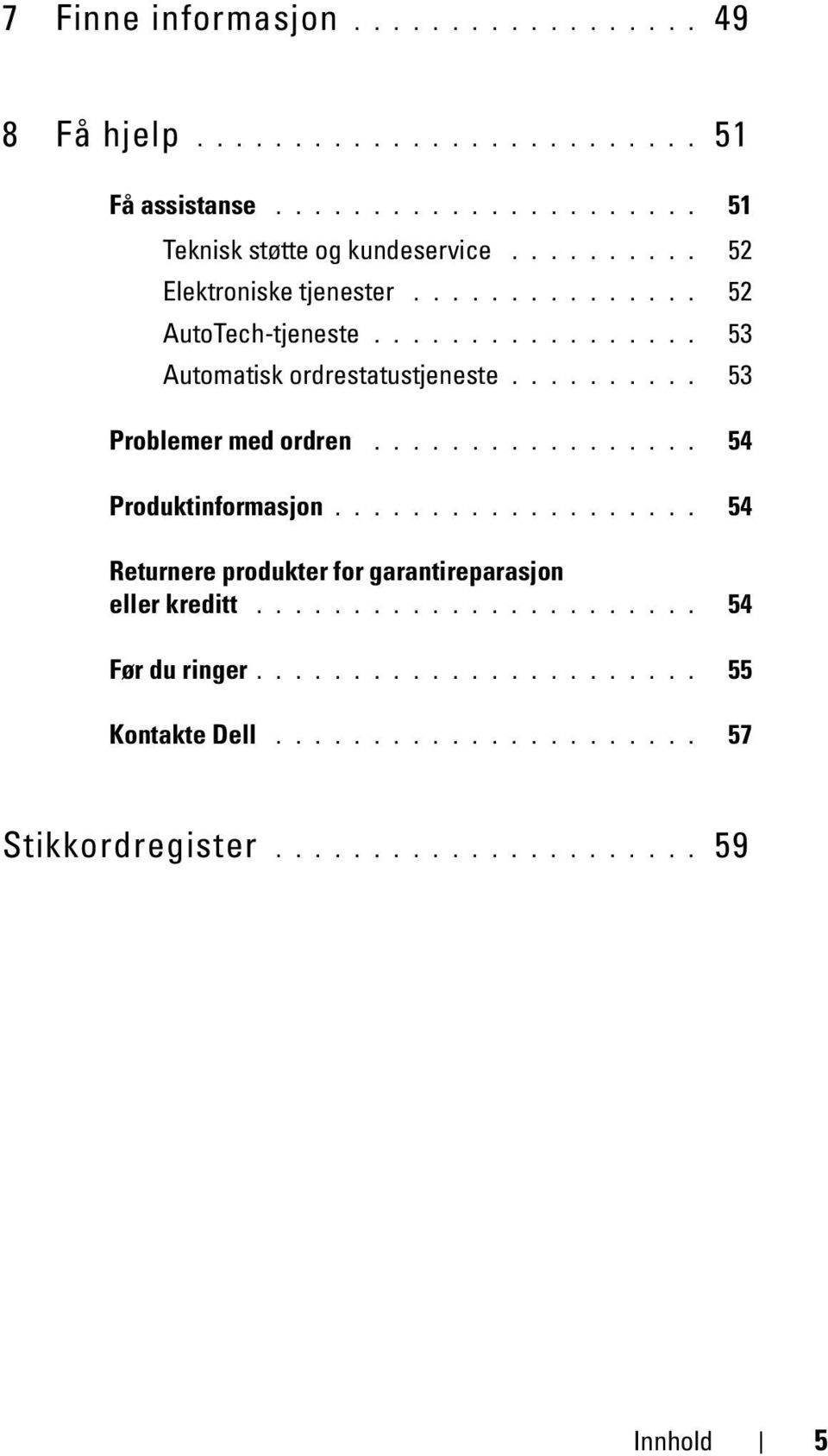 ......... 53 Problemer med ordren................. 54 Produktinformasjon................... 54 Returnere produkter for garantireparasjon eller kreditt.