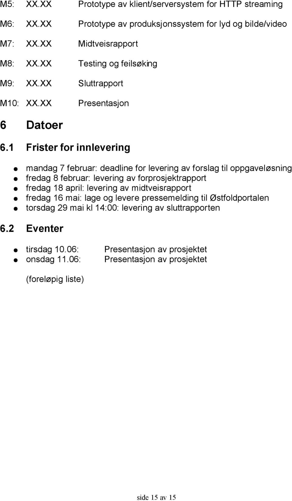 1 Frister for innlevering mandag 7 februar: deadline for levering av forslag til oppgaveløsning fredag 8 februar: levering av forprosjektrapport fredag 18 april: