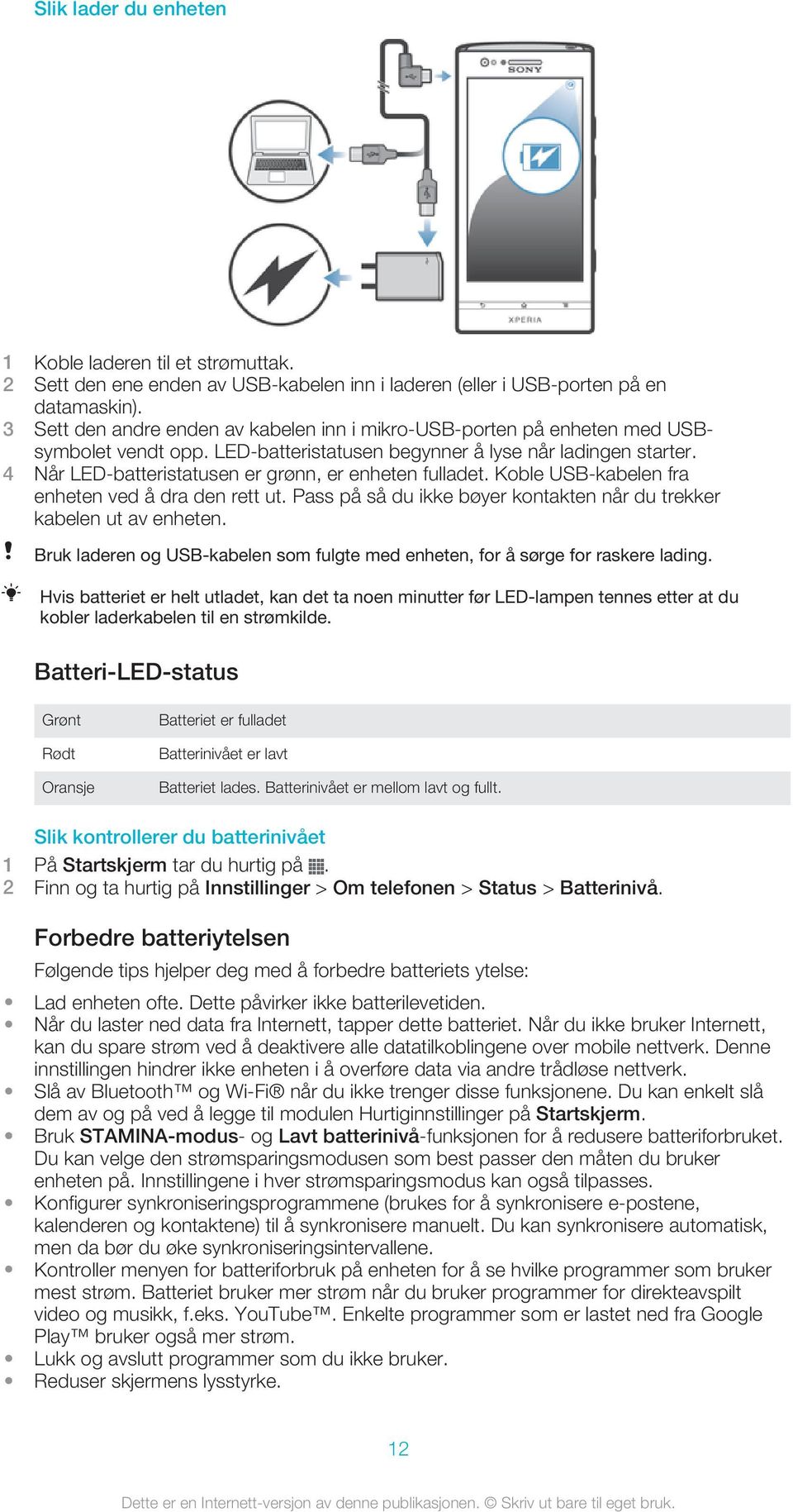 4 Når LED-batteristatusen er grønn, er enheten fulladet. Koble USB-kabelen fra enheten ved å dra den rett ut. Pass på så du ikke bøyer kontakten når du trekker kabelen ut av enheten.