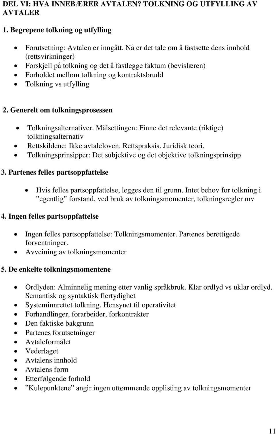 Generelt om tolkningsprosessen Tolkningsalternativer. Målsettingen: Finne det relevante (riktige) tolkningsalternativ Rettskildene: Ikke avtaleloven. Rettspraksis. Juridisk teori.