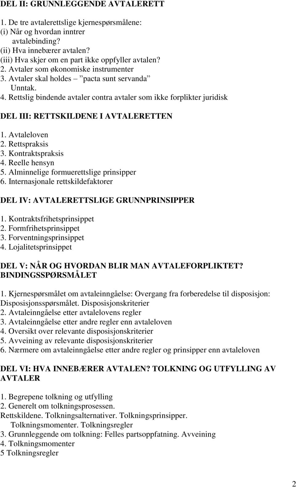 Rettslig bindende avtaler contra avtaler som ikke forplikter juridisk DEL III: RETTSKILDENE I AVTALERETTEN 1. Avtaleloven 2. Rettspraksis 3. Kontraktspraksis 4. Reelle hensyn 5.