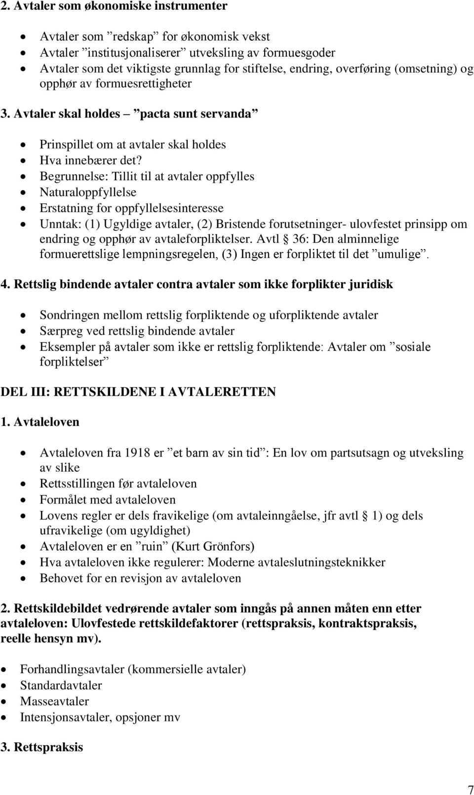 Begrunnelse: Tillit til at avtaler oppfylles Naturaloppfyllelse Erstatning for oppfyllelsesinteresse Unntak: (1) Ugyldige avtaler, (2) Bristende forutsetninger- ulovfestet prinsipp om endring og