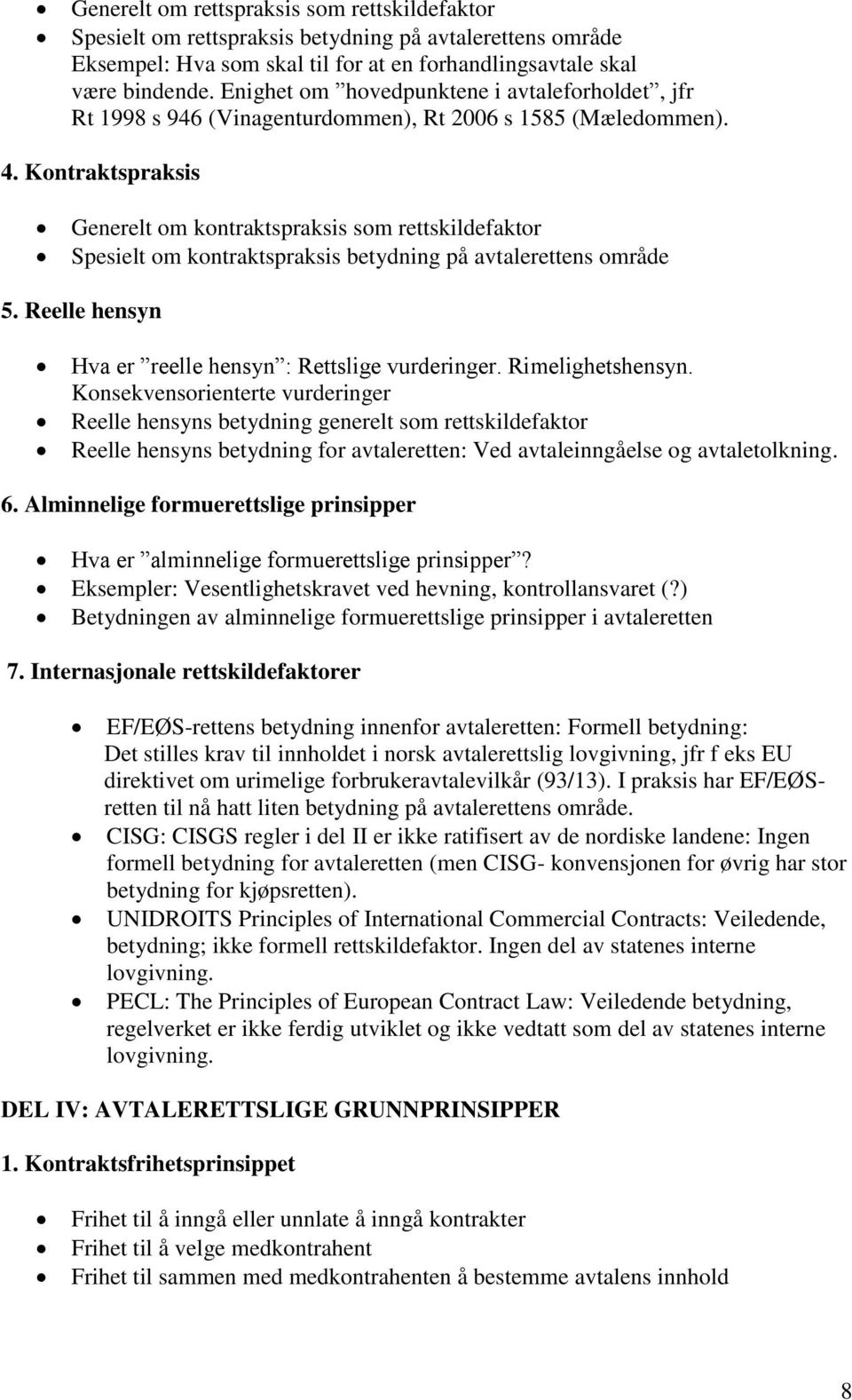 Kontraktspraksis Generelt om kontraktspraksis som rettskildefaktor Spesielt om kontraktspraksis betydning på avtalerettens område 5. Reelle hensyn Hva er reelle hensyn : Rettslige vurderinger.