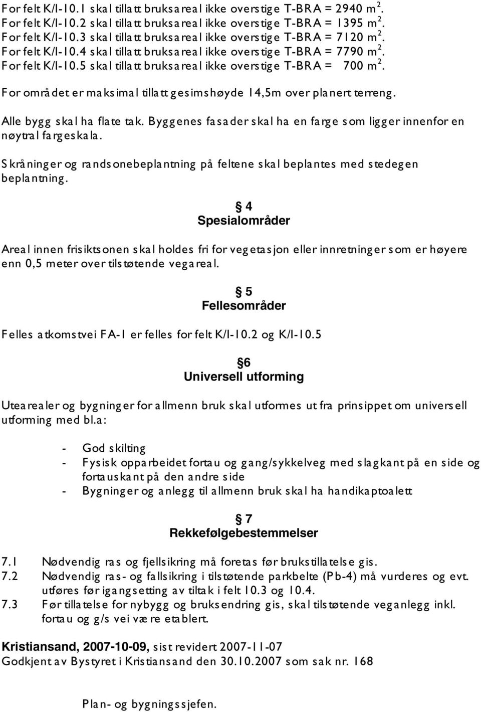 F or området er maksimal tillatt gesimshøyde 14,5m over planert terreng. Alle bygg skal ha flate tak. Byggenes fasader skal ha en farge som ligger innenfor en nøytral fargeskala.