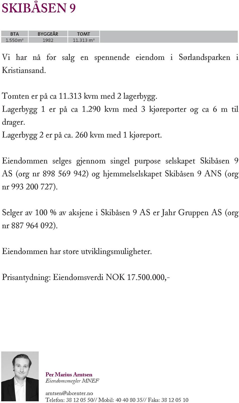 Eiendommen selges gjennom singel purpose selskapet Skibåsen 9 AS (org nr 898 569 942) og hjemmelselskapet Skibåsen 9 ANS (org nr 993 200 727).