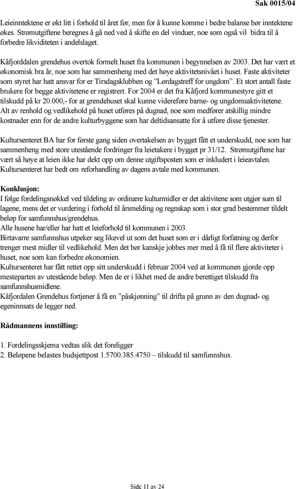 Kåfjorddalen grendehus overtok formelt huset fra kommunen i begynnelsen av 2003. Det har vært et økonomisk bra år, noe som har sammenheng med det høye aktivitetsnivået i huset.