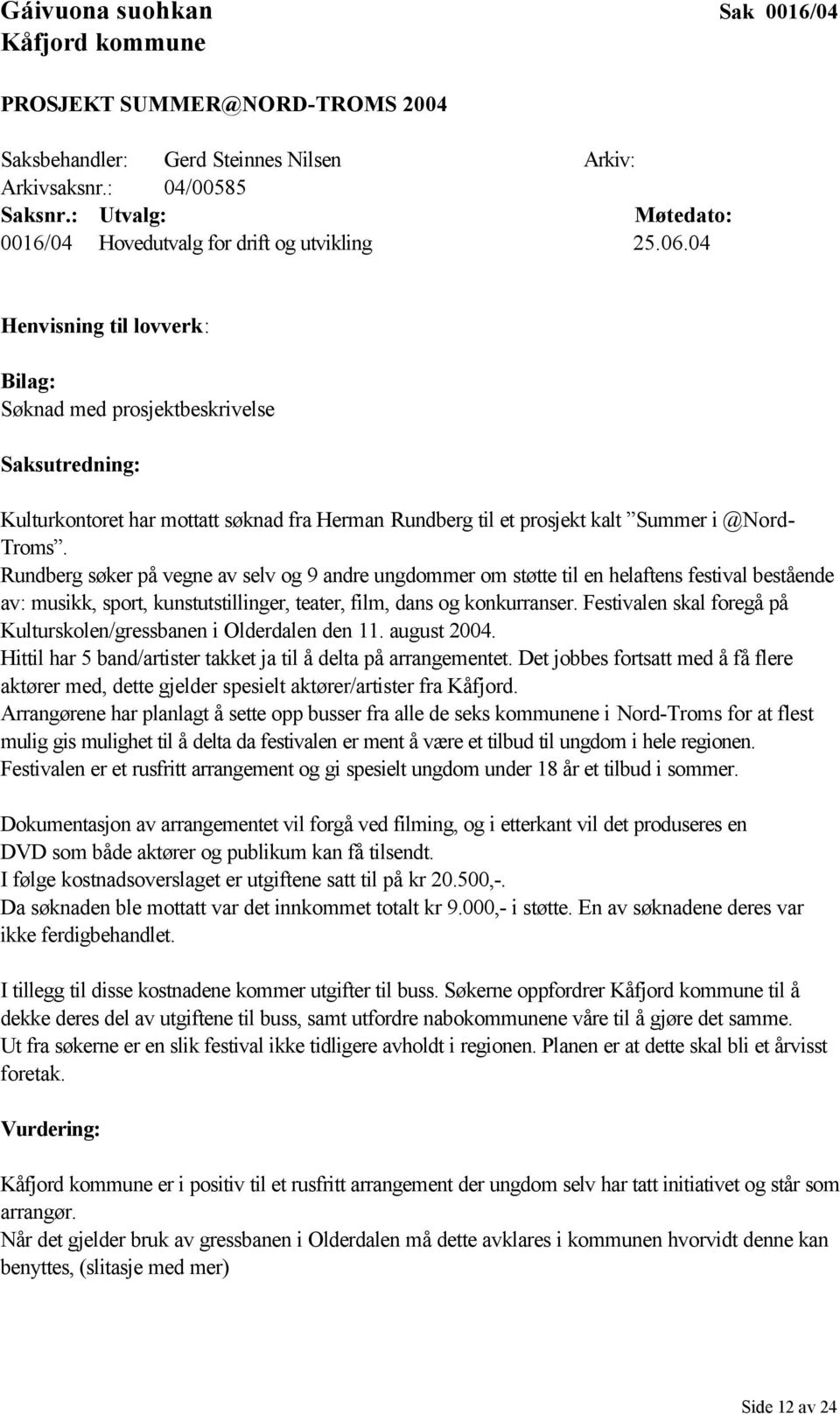 04 Henvisning til lovverk: Bilag: Søknad med prosjektbeskrivelse Saksutredning: Kulturkontoret har mottatt søknad fra Herman Rundberg til et prosjekt kalt Summer i @Nord- Troms.