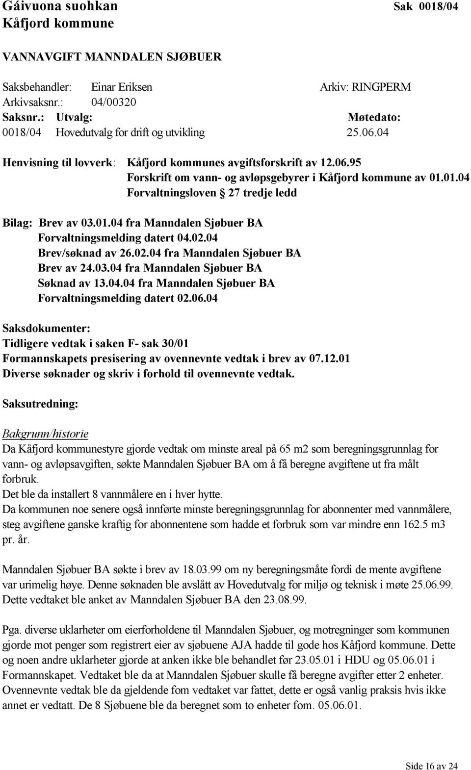 01.04 Forvaltningsloven 27 tredje ledd Bilag: Brev av 03.01.04 fra Manndalen Sjøbuer BA Forvaltningsmelding datert 04.02.04 Brev/søknad av 26.02.04 fra Manndalen Sjøbuer BA Brev av 24.03.04 fra Manndalen Sjøbuer BA Søknad av 13.