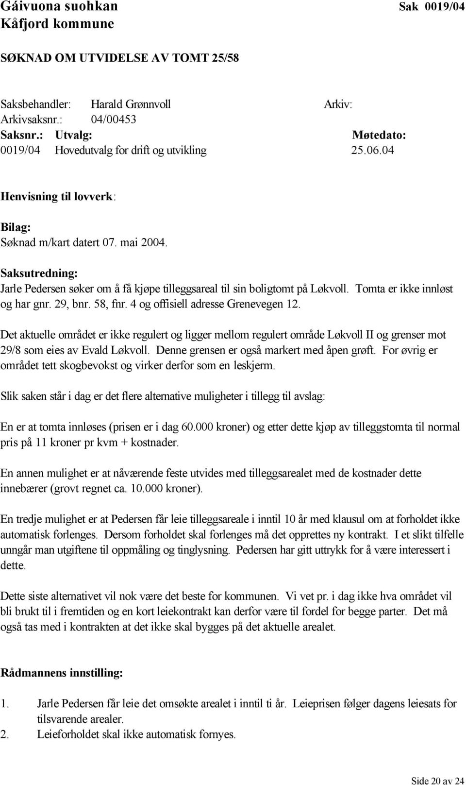 Saksutredning: Jarle Pedersen søker om å få kjøpe tilleggsareal til sin boligtomt på Løkvoll. Tomta er ikke innløst og har gnr. 29, bnr. 58, fnr. 4 og offisiell adresse Grenevegen 12.