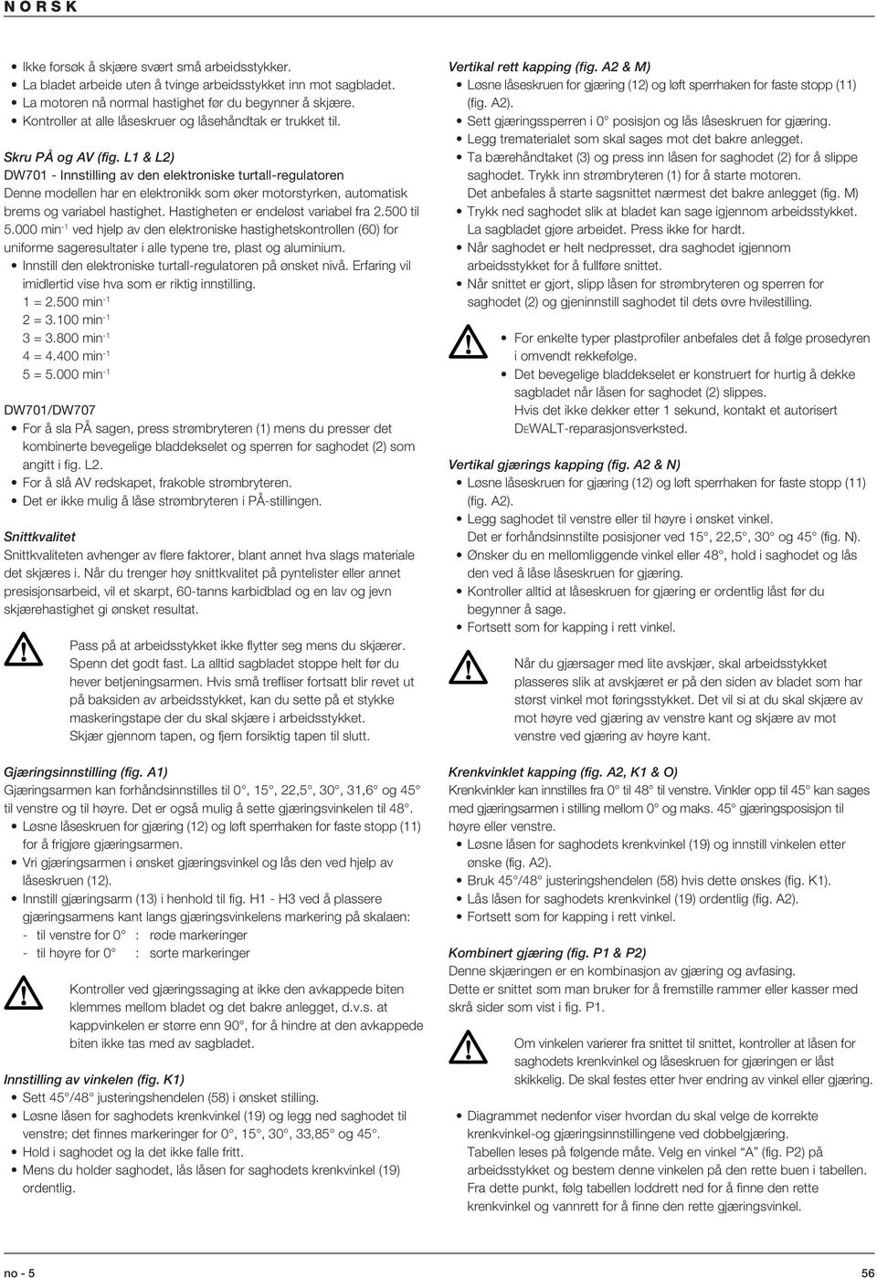 L1 & L2) DW701 - Innstilling av den elektroniske turtall-regulatoren Denne modellen har en elektronikk som øker motorstyrken, automatisk brems og variabel hastighet.