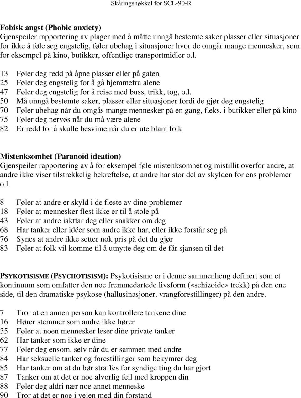 l. 50 Må unngå bestemte saker, plasser eller situasjoner fordi de gjør deg engstelig 70 Føler ubehag når du omgås mange mennesker på en gang, f.eks.