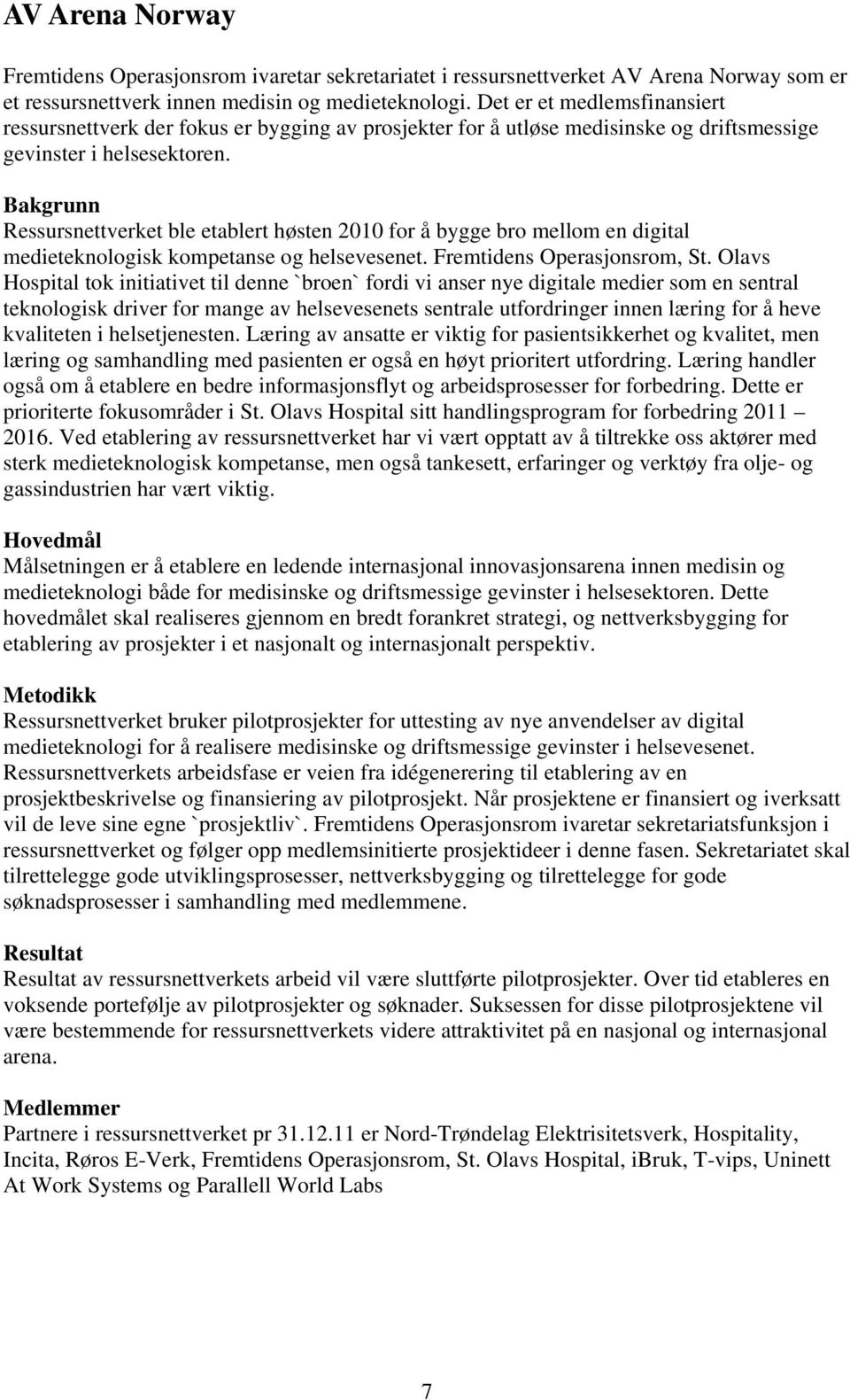 Bakgrunn Ressursnettverket ble etablert høsten 2010 for å bygge bro mellom en digital medieteknologisk kompetanse og helsevesenet. Fremtidens Operasjonsrom, St.