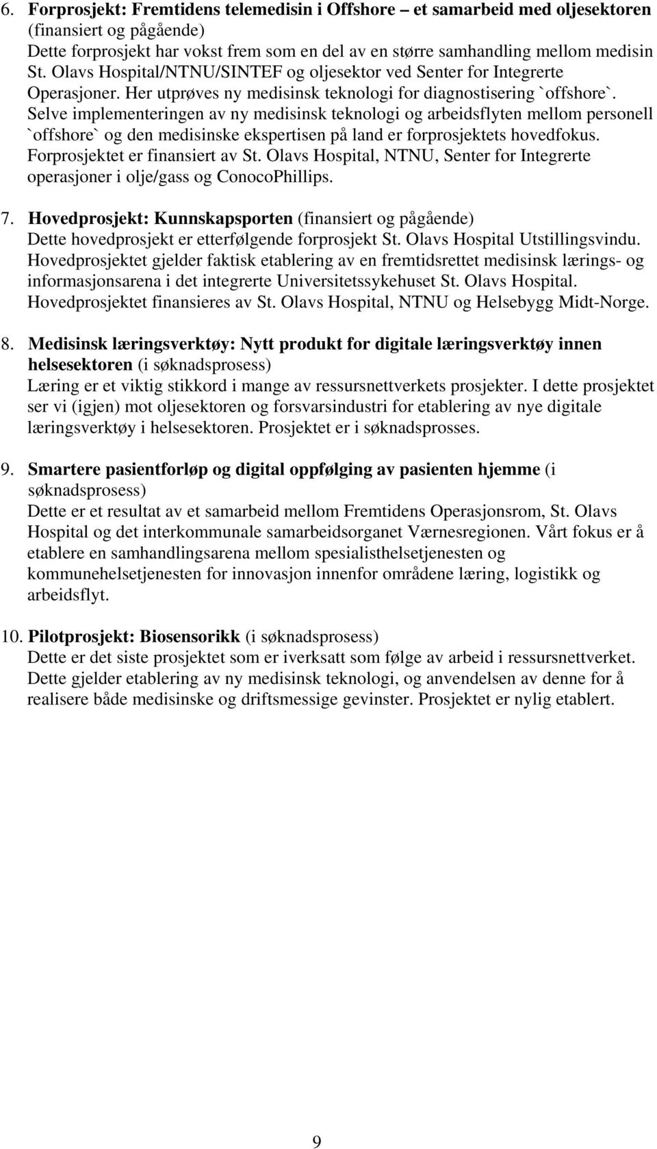 Selve implementeringen av ny medisinsk teknologi og arbeidsflyten mellom personell `offshore` og den medisinske ekspertisen på land er forprosjektets hovedfokus. Forprosjektet er finansiert av St.