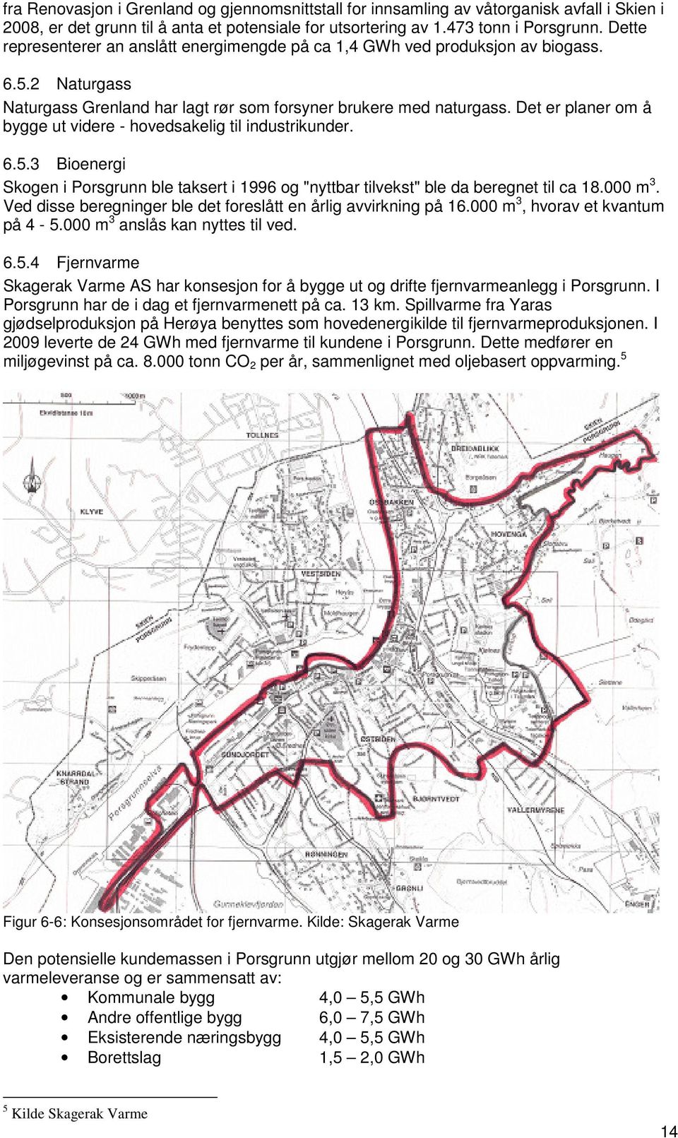 Det er planer om å bygge ut videre - hovedsakelig til industrikunder. 6.5.3 Bioenergi Skogen i Porsgrunn ble taksert i 1996 og "nyttbar tilvekst" ble da beregnet til ca 18.000 m 3.