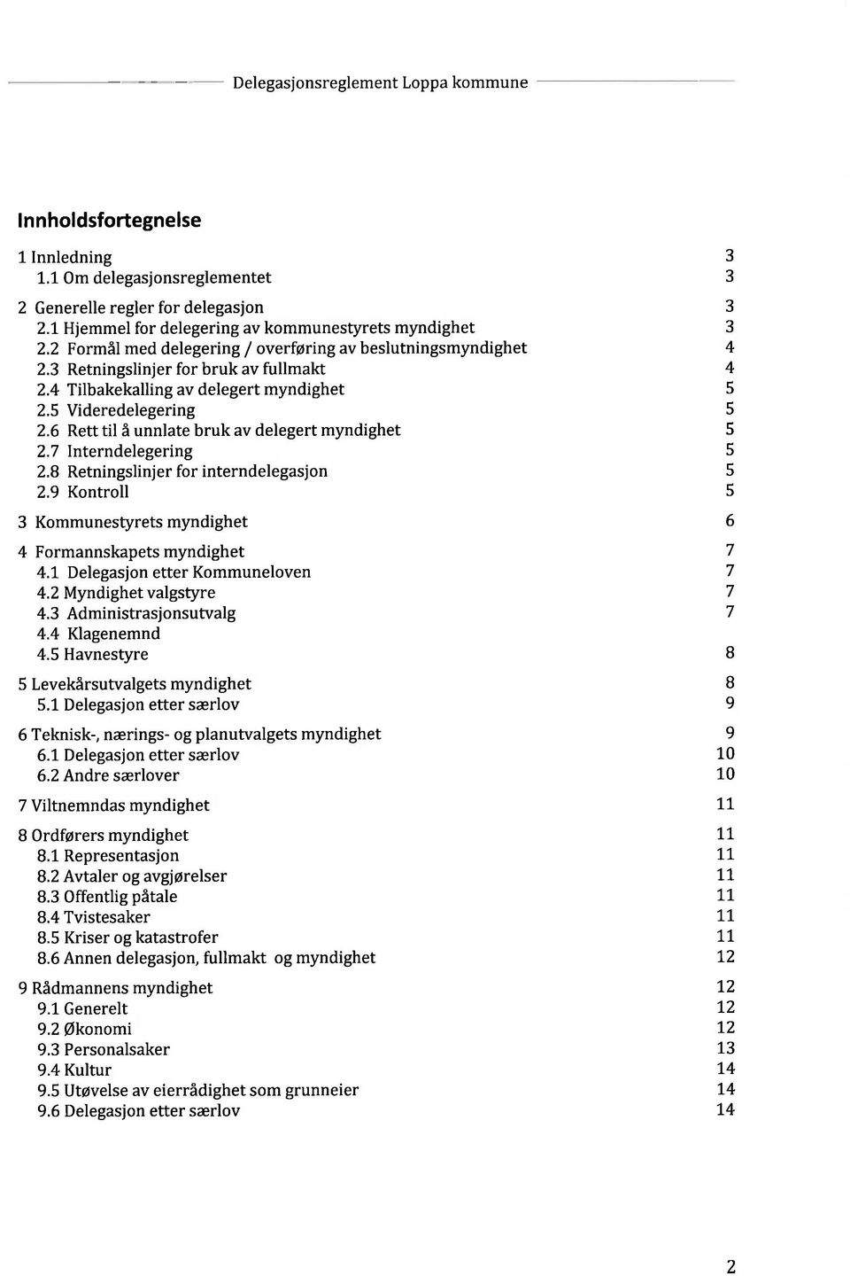 6 Rett til å unnlate bruk av delegert myndighet 2.7 Interndelegering 2.8 Retningslinjer for interndelegasjon 2.9 Kontroll 3 Kommunestyrets myndighet 4 Formannskapets myndighet 4.