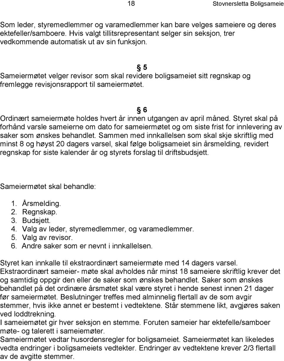 5 Sameiermøtet velger revisor som skal revidere boligsameiet sitt regnskap og fremlegge revisjonsrapport til sameiermøtet. 6 Ordinært sameiermøte holdes hvert år innen utgangen av april måned.