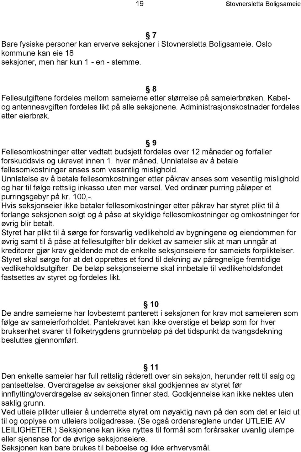 9 Fellesomkostninger etter vedtatt budsjett fordeles over 12 måneder og forfaller forskuddsvis og ukrevet innen 1. hver måned. Unnlatelse av å betale fellesomkostninger anses som vesentlig mislighold.