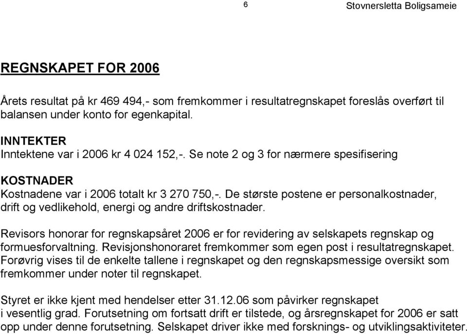 De største postene er personalkostnader, drift og vedlikehold, energi og andre driftskostnader. Revisors honorar for regnskapsåret 2006 er for revidering av selskapets regnskap og formuesforvaltning.