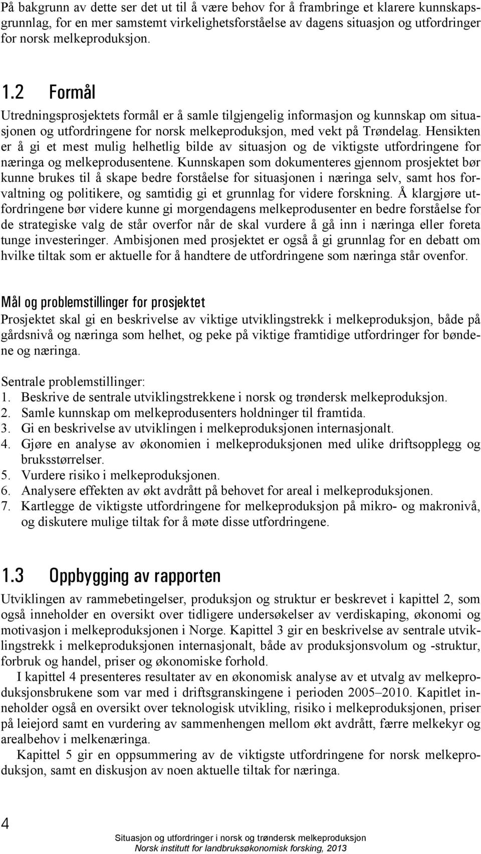 Hensikten er å gi et mest mulig helhetlig bilde av situasjon og de viktigste utfordringene for næringa og melkeprodusentene.