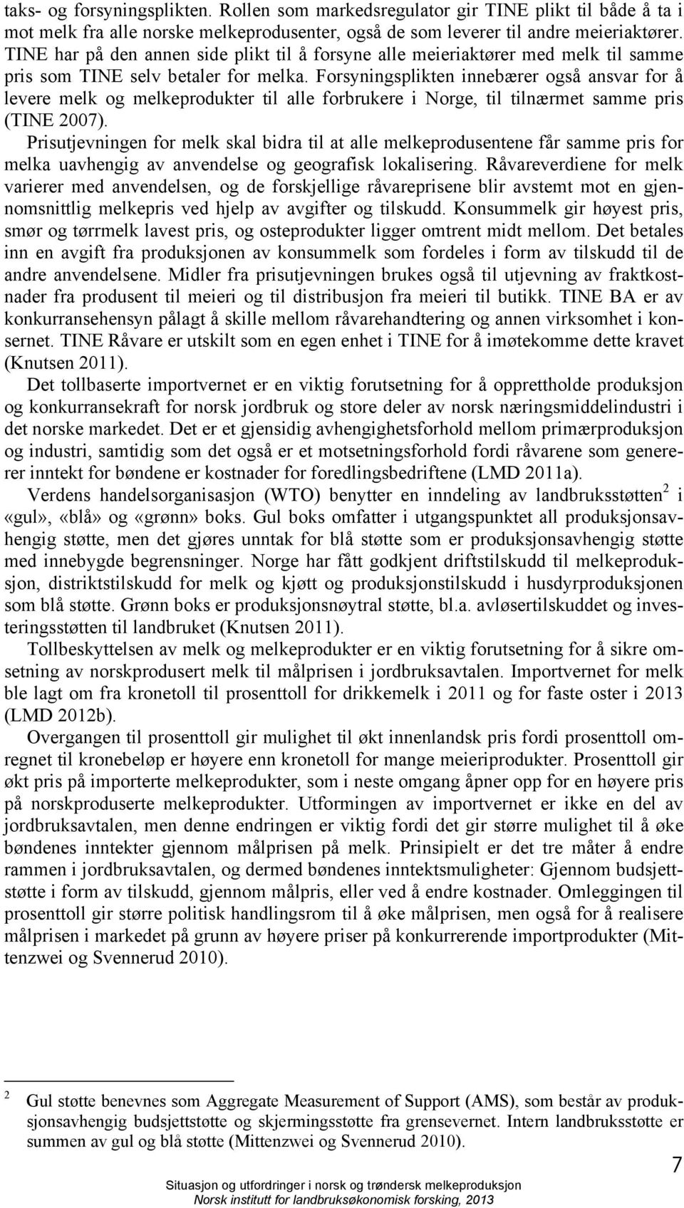 Forsyningsplikten innebærer også ansvar for å levere melk og melkeprodukter til alle forbrukere i Norge, til tilnærmet samme pris (TINE 2007).