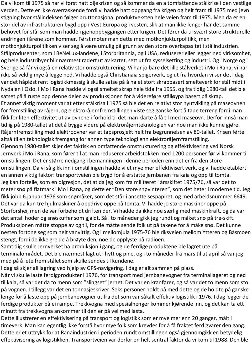 Men da er en stor del av infrastrukturen bygd opp i Vest-Europa og i vesten, slik at man ikke lenger har det samme behovet for stål som man hadde i gjenoppbyggingen etter krigen.