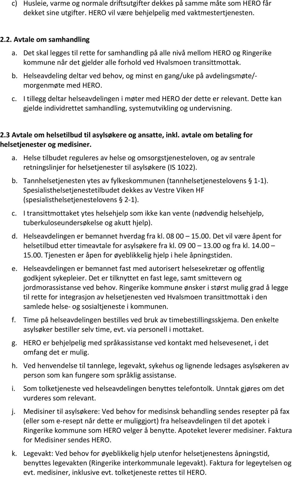 Helseavdeling deltar ved behov, og minst en gang/uke på avdelingsmøte/- morgenmøte med HERO. c. I tillegg deltar helseavdelingen i møter med HERO der dette er relevant.