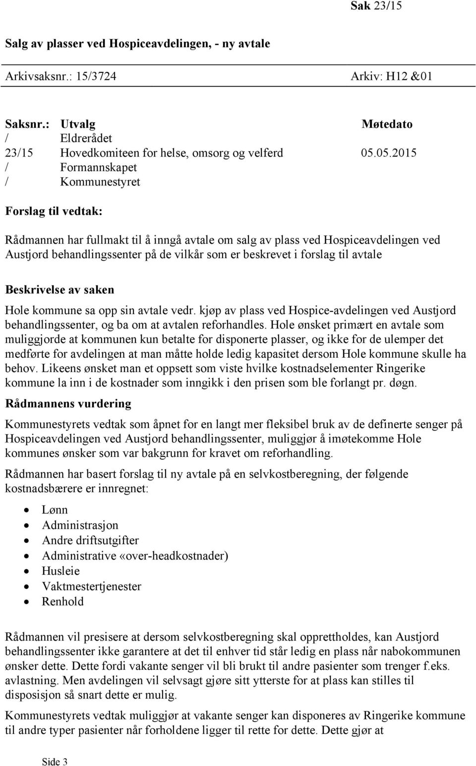 beskrevet i forslag til avtale Beskrivelse av saken Hole kommune sa opp sin avtale vedr. kjøp av plass ved Hospice-avdelingen ved Austjord behandlingssenter, og ba om at avtalen reforhandles.