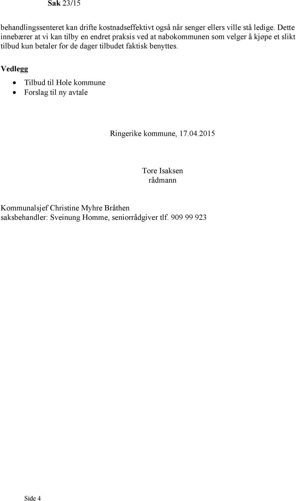 for de dager tilbudet faktisk benyttes. Vedlegg Tilbud til Hole kommune Forslag til ny avtale Ringerike kommune, 17.