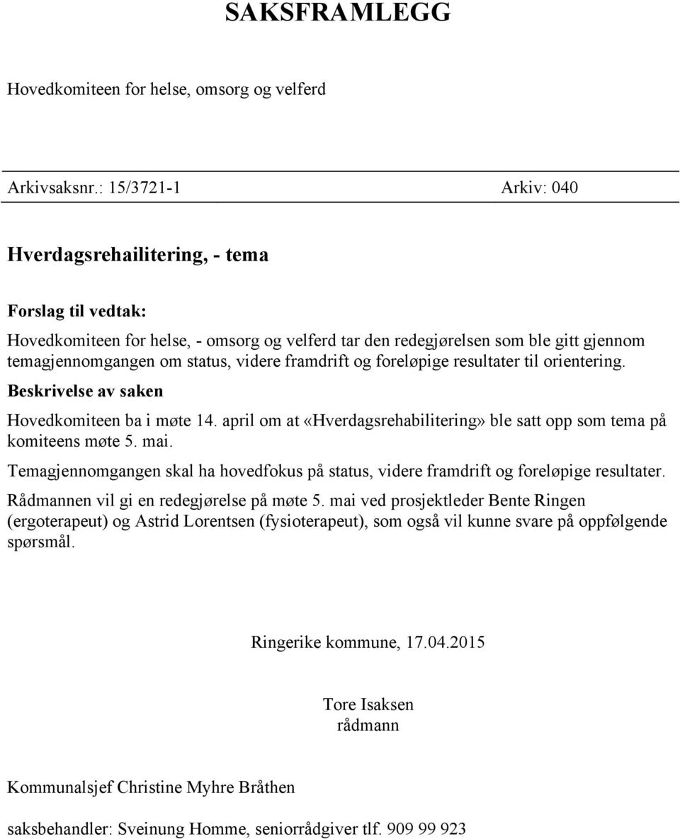 framdrift og foreløpige resultater til orientering. Beskrivelse av saken Hovedkomiteen ba i møte 14. april om at «Hverdagsrehabilitering» ble satt opp som tema på komiteens møte 5. mai.